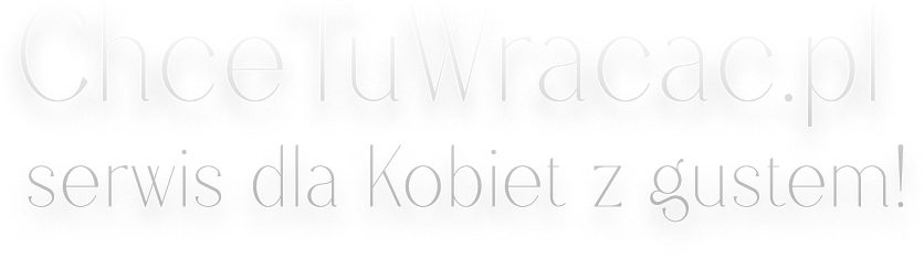 ChceTuWracac.pl - serwis dla Kobiet z gustem!